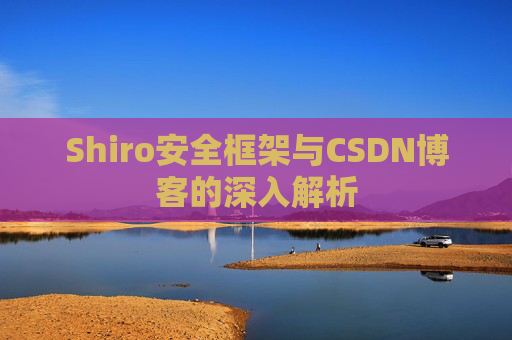 Shiro安全框架与CSDN博客的深入解析